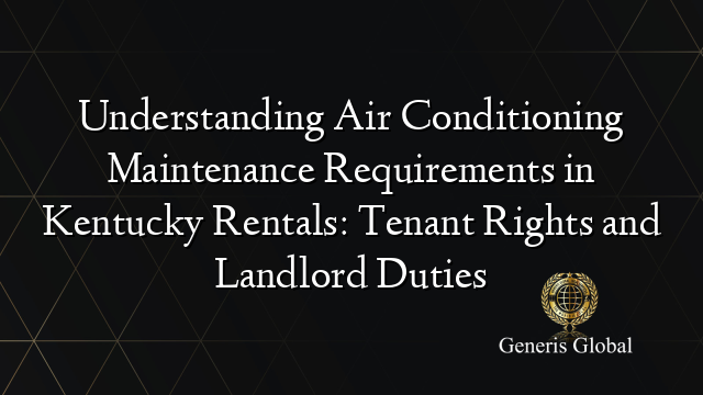Understanding Air Conditioning Maintenance Requirements in Kentucky Rentals: Tenant Rights and Landlord Duties