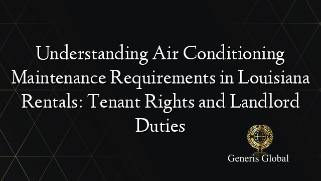 Understanding Air Conditioning Maintenance Requirements in Louisiana Rentals: Tenant Rights and Landlord Duties