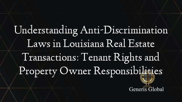 Understanding Anti-Discrimination Laws in Louisiana Real Estate Transactions: Tenant Rights and Property Owner Responsibilities