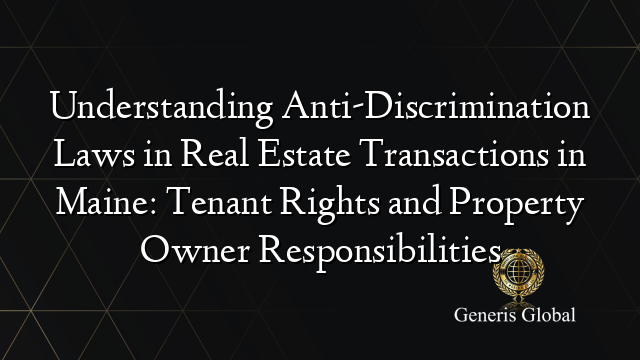 Understanding Anti-Discrimination Laws in Real Estate Transactions in Maine: Tenant Rights and Property Owner Responsibilities