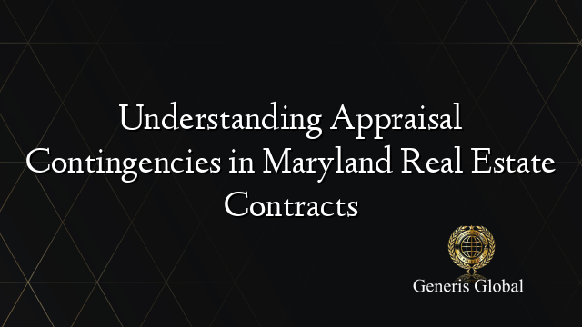 Understanding Appraisal Contingencies in Maryland Real Estate Contracts