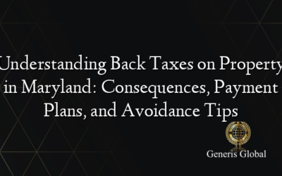 Understanding Back Taxes on Property in Maryland: Consequences, Payment Plans, and Avoidance Tips