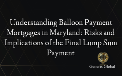 Understanding Balloon Payment Mortgages in Maryland: Risks and Implications of the Final Lump Sum Payment