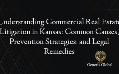 Understanding Commercial Real Estate Litigation in Kansas: Common Causes, Prevention Strategies, and Legal Remedies