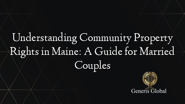 Understanding Community Property Rights in Maine: A Guide for Married Couples
