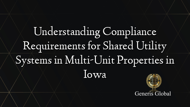 Understanding Compliance Requirements for Shared Utility Systems in Multi-Unit Properties in Iowa