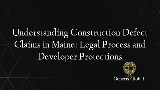 Understanding Construction Defect Claims in Maine: Legal Process and Developer Protections