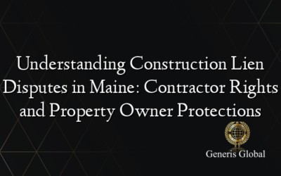 Understanding Construction Lien Disputes in Maine: Contractor Rights and Property Owner Protections