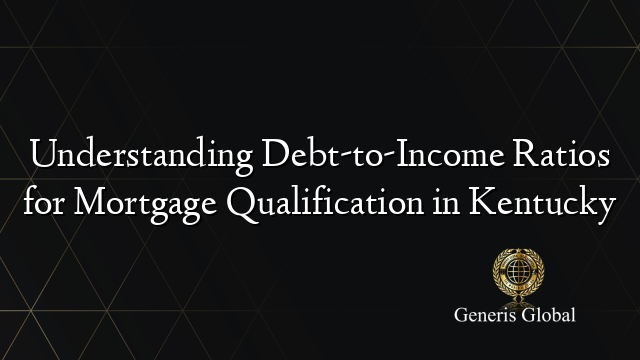 Understanding Debt-to-Income Ratios for Mortgage Qualification in Kentucky