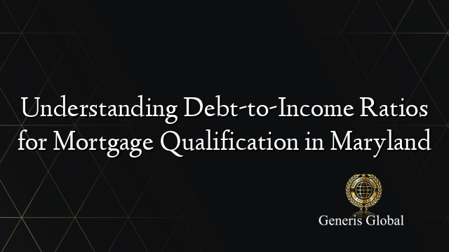 Understanding Debt-to-Income Ratios for Mortgage Qualification in Maryland