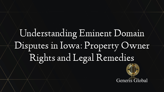 Understanding Eminent Domain Disputes in Iowa: Property Owner Rights and Legal Remedies