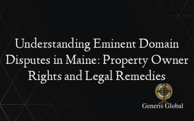 Understanding Eminent Domain Disputes in Maine: Property Owner Rights and Legal Remedies