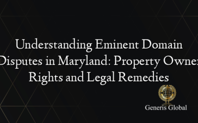 Understanding Eminent Domain Disputes in Maryland: Property Owner Rights and Legal Remedies