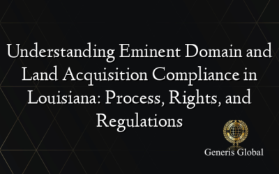 Understanding Eminent Domain and Land Acquisition Compliance in Louisiana: Process, Rights, and Regulations