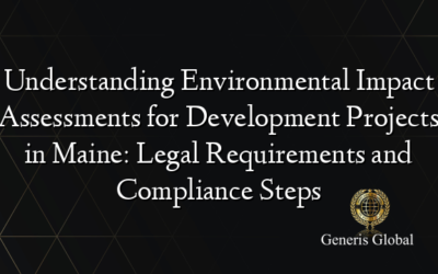 Understanding Environmental Impact Assessments for Development Projects in Maine: Legal Requirements and Compliance Steps