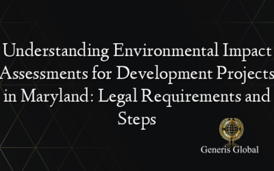 Understanding Environmental Impact Assessments for Development Projects in Maryland: Legal Requirements and Steps