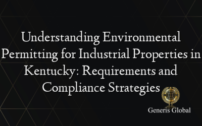 Understanding Environmental Permitting for Industrial Properties in Kentucky: Requirements and Compliance Strategies