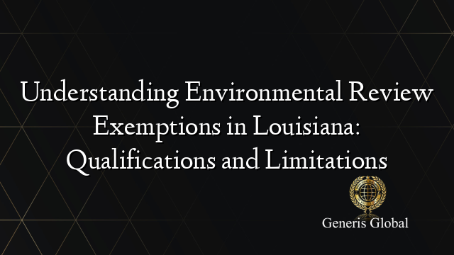 Understanding Environmental Review Exemptions in Louisiana: Qualifications and Limitations