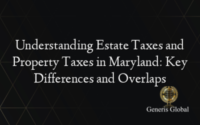 Understanding Estate Taxes and Property Taxes in Maryland: Key Differences and Overlaps
