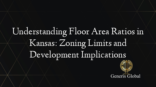 Understanding Floor Area Ratios in Kansas: Zoning Limits and Development Implications
