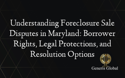 Understanding Foreclosure Sale Disputes in Maryland: Borrower Rights, Legal Protections, and Resolution Options