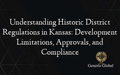 Understanding Historic District Regulations in Kansas: Development Limitations, Approvals, and Compliance