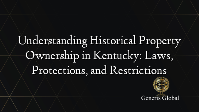 Understanding Historical Property Ownership in Kentucky: Laws, Protections, and Restrictions