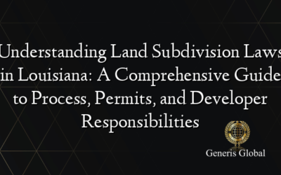 Understanding Land Subdivision Laws in Louisiana: A Comprehensive Guide to Process, Permits, and Developer Responsibilities