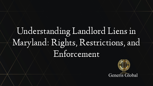 Understanding Landlord Liens in Maryland: Rights, Restrictions, and Enforcement