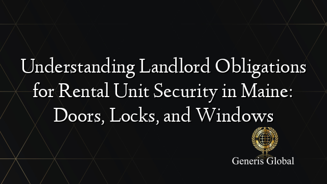 Understanding Landlord Obligations for Rental Unit Security in Maine: Doors, Locks, and Windows