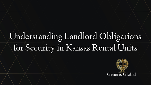 Understanding Landlord Obligations for Security in Kansas Rental Units
