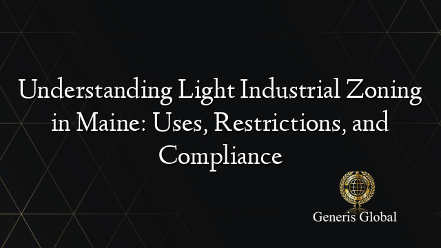 Understanding Light Industrial Zoning in Maine: Uses, Restrictions, and Compliance