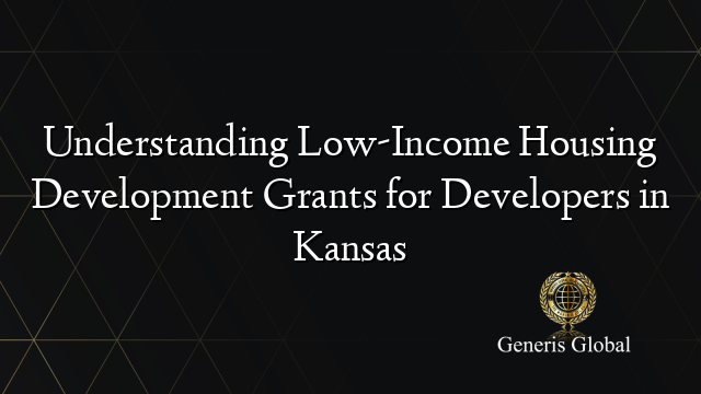 Understanding Low-Income Housing Development Grants for Developers in Kansas