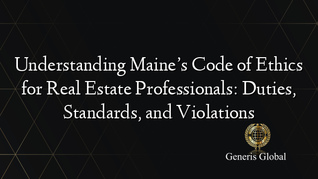 Understanding Maine’s Code of Ethics for Real Estate Professionals: Duties, Standards, and Violations