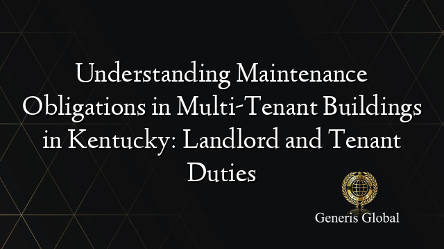 Understanding Maintenance Obligations in Multi-Tenant Buildings in Kentucky: Landlord and Tenant Duties