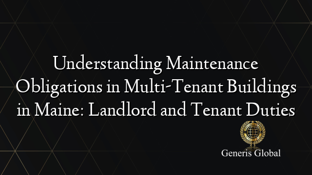 Understanding Maintenance Obligations in Multi-Tenant Buildings in Maine: Landlord and Tenant Duties