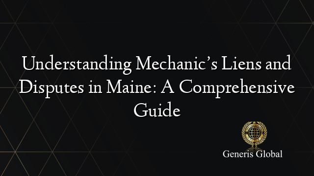 Understanding Mechanic’s Liens and Disputes in Maine: A Comprehensive Guide