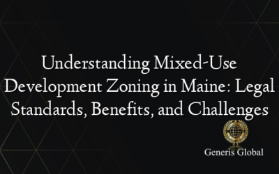 Understanding Mixed-Use Development Zoning in Maine: Legal Standards, Benefits, and Challenges