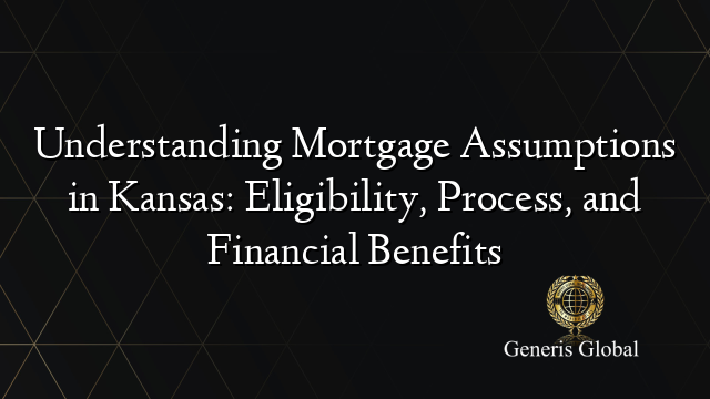 Understanding Mortgage Assumptions in Kansas: Eligibility, Process, and Financial Benefits