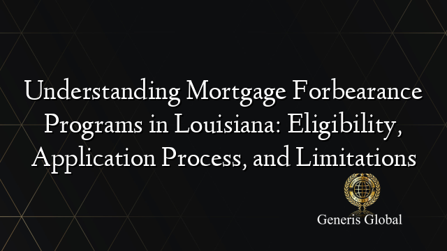 Understanding Mortgage Forbearance Programs in Louisiana: Eligibility, Application Process, and Limitations