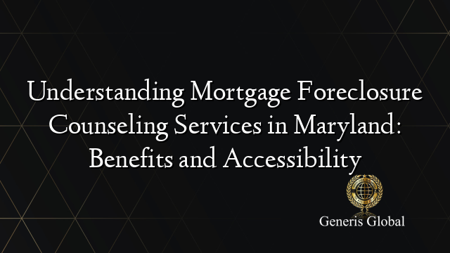 Understanding Mortgage Foreclosure Counseling Services in Maryland: Benefits and Accessibility