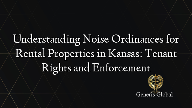 Understanding Noise Ordinances for Rental Properties in Kansas: Tenant Rights and Enforcement