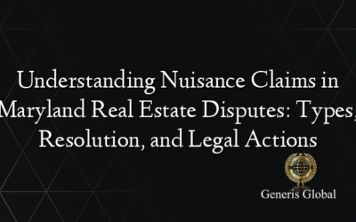 Understanding Nuisance Claims in Maryland Real Estate Disputes: Types, Resolution, and Legal Actions