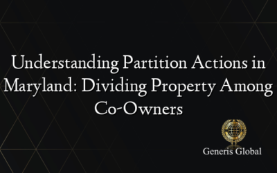 Understanding Partition Actions in Maryland: Dividing Property Among Co-Owners