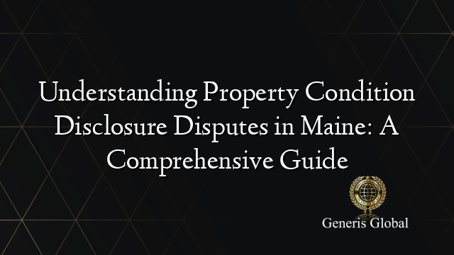 Understanding Property Condition Disclosure Disputes in Maine: A Comprehensive Guide