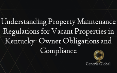 Understanding Property Maintenance Regulations for Vacant Properties in Kentucky: Owner Obligations and Compliance
