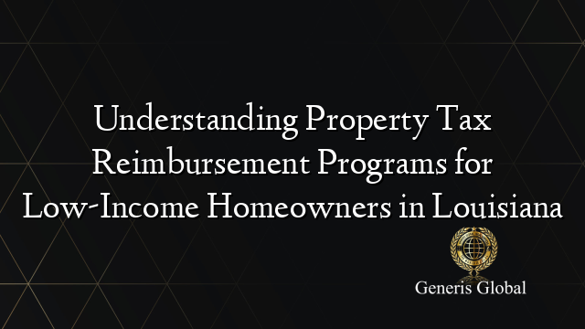 Understanding Property Tax Reimbursement Programs for Low-Income Homeowners in Louisiana