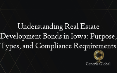 Understanding Real Estate Development Bonds in Iowa: Purpose, Types, and Compliance Requirements