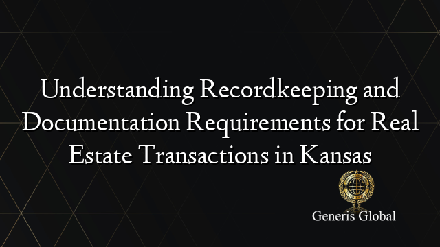 Understanding Recordkeeping and Documentation Requirements for Real Estate Transactions in Kansas