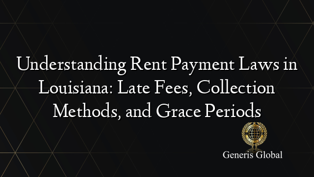 Understanding Rent Payment Laws in Louisiana: Late Fees, Collection Methods, and Grace Periods